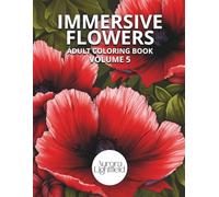 Immersive Flowers. Adult Coloring Book, Volume 5: Flower Coloring Book for Adults with Close-Up Designs and Realistic Patterns for Relaxation and Stress Relief