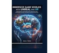 IMMERSIVE GAME WORLDS WITH UNREAL AND XR: Create Interactive and Spatially Aware Experiences Using Unreal Engine, OpenXR, and Spatial Computing Frameworks: 4 (The Intelligent System Series)