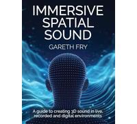 Immersive Spatial Sound: A Guide to Creating 3D Sound in Live, Recorded and Digital Environments
