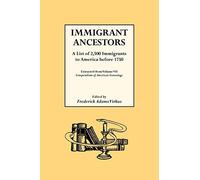 Immigrant Ancestors. A List of 2,500 Immigrants to America Before 1750