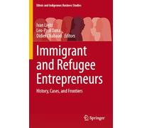 Immigrant and Refugee Entrepreneurs: History, Cases, and Frontiers (Ethnic and Indigenous Business Studies)