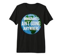 Immigrants Ain't Going Anywhere - American Continent Design Premium T-Shirt