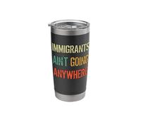 Immigrants Ain't Going Anywhere - Refugee Rights Stainless Steel Insulated Tumbler