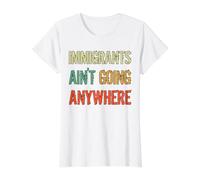 Immigrants Ain't Going Anywhere - Refugee Rights Value Graphic T-Shirt, Women, White, XS
