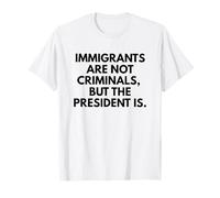 Immigrants Are Not Criminals, But The President Is Funny T-Shirt