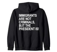 IMMIGRANTS ARE NOT CRIMINALS, BUT THE PRESIDENT IS Zip Hoodie