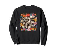 Immigrants Are Not Criminals President Is Feminist Sweatshirt