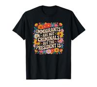 Immigrants are Not Criminals President is Feminist T-Shirt