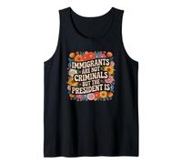 Immigrants are Not Criminals President is Feminist Tank Top