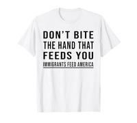 Immigrants Feed America Don't Bite The Hand That Feeds You T-Shirt