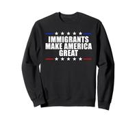 Immigrants Make America Great Pro Immigration Sweatshirt
