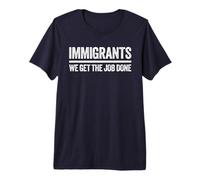 Immigrants We Get The Job Done Shirt Support Immigration Premium T-Shirt