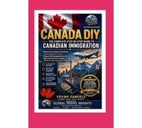 IMMIGRATE Your Canadian Visa, Your Way: The Complete Step-by-Step DIY Guide to Immigrating to Canada Without an Agent