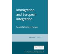 Immigration and European integration: Towards fortress Europe (European Politics)