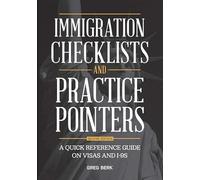 Immigration Checklists and Practice Pointers: A Quick Reference Guide on Visas and I-9s, Second Edition