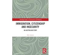 Immigration, Citizenship and Insecurity: An Australian Story (Routledge Studies in Nationalism and Ethnicity)