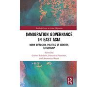 Immigration Governance in East Asia: Norm Diffusion, Politics of Identity, Citizenship (Routledge Series on Asian Migration)