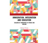 Immigration, Integration and Education: Children of Immigrants in France and England (Migration and Education)