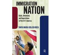 ImmIgratIon natIon: Raids, Detentions, and Deportations in Post-9/11 America