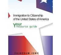 Immigration to Citizenship of the United States of America: Your resource guide
