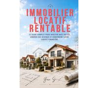 Immobilier Locatif Rentable: Le guide étape par étape pour acheter votre premier bien, éviter les erreurs coûteuses et vivre des loyers