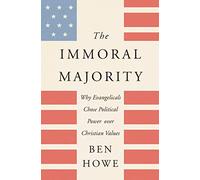 Immoral Majority: Why Evangelicals Chose Political Power over Christian Values