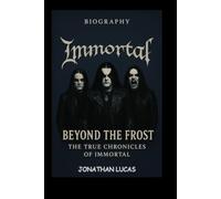 IMMORTAL BIOGRAPHY: Beyond the Frost: The True Chronicles of Immortal