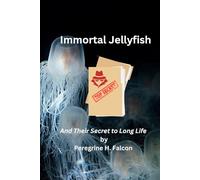 Immortal Jellyfish: And Their Secret to Long Life (The Vanishing Animal Chronicles)