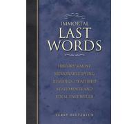 Immortal Last Words: History's Most Memorable Dying Remarks, Deathbed Statements and Final Farewells