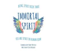 Immortal Spirit: You Are Spirit In Human Form (The Being Spirit Trilogy)