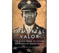 Immortal Valor: The Black Medal of Honor Recipients of World War II