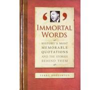 Immortal Words: History's Most Memorable Quotations and the Stories Behind Them