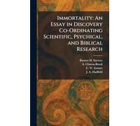 Immortality: An Essay in Discovery Co-Ordinating Scientific, Psychical, and Biblical Research