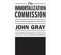 Immortalization Commission: Science and the Strange Quest to Cheat Death