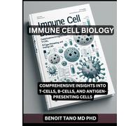 IMMUNE CELL BIOLOGY: Comprehensive Insights Into T-Cells, B-Cells, And Antigen-Presenting Cells