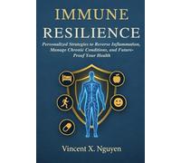 Immune Resilience: Personalized Strategies to Reverse Inflammation, Manage Chronic Conditions, and Future-Proof Your Health