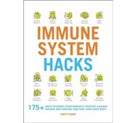 Immune System Hacks: 175+ Ways to Boost Your Immunity, Protect Against Viruses and Disease, and Feel Your Very Best! (Life Hacks Series)