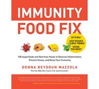 Immunity Food Fix: 100 Superfoods and Nutrition Hacks to Reverse Inflammation, Prevent Illness, and Boost Your Immunity