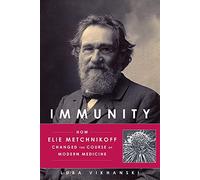 Immunity: How Elie Metchnikoff Changed the Course of Modern Medicine