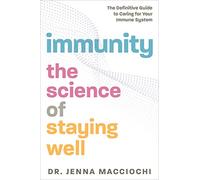 Immunity: The Science of Staying Well - The Definitive Guide to Caring for Your Immune System