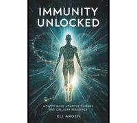 Immunity Unlocked: How to Build Adaptive Defense and Cellular Resilience: 11 (Beyond Human)