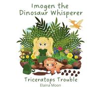 Imogen the Dinosaur Whisperer: Triceratops Trouble