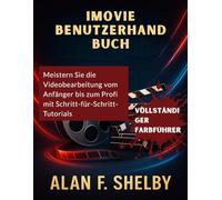 iMOVIE BENUTZERHANDBUCH: Meistern Sie die Videobearbeitung vom Anfänger bis zum Profi mit Schritt-für-Schritt-Tutorials