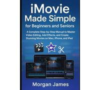 iMovie Made Simple for Beginners and Seniors: A Complete Step-by-Step Manual to Master Video Editing, Add Effects, and Create Stunning Movies on Mac, iPhone, and iPad (Camera and video tools guide)