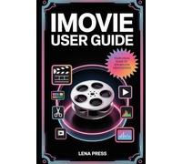 iMovie User Guide: A Step-by-Step Manual to Producing Stunning Videos with Confidence and Clarity