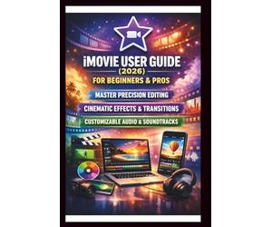 IMOVIE User Guide For Beginners And Pros: Step-by-step techniques for creating professional level videos for home, master precision editing, cinematic ... and customizable Audio. (Tech Made Easy)