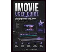 iMovie User Guide: Learn Essential Editing Skills, Creative Tools, and Sharing Workflows to Create Better Videos Without Complicated Software (STERLING TECH LIBRARY)