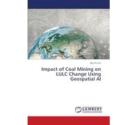 Impact of Coal Mining on LULC Change Using Geospatial AI