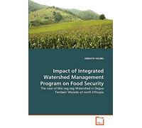 Impact of Integrated Watershed Management Program on Food Security: The case of Mai zeg zeg Watershed in Degua Tembein Woreda of north Ethiopia