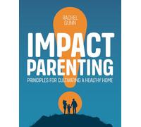 Impact Parenting: Principles for Cultivating a Healthy Home